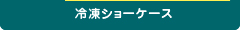 冷凍ショーケース